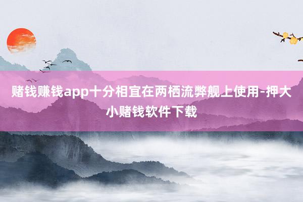 赌钱赚钱app十分相宜在两栖流弊舰上使用-押大小赌钱软件下载